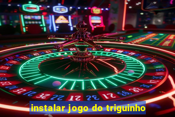 instalar jogo do triguinho